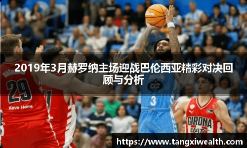 2019年3月赫罗纳主场迎战巴伦西亚精彩对决回顾与分析
