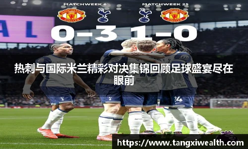 热刺与国际米兰精彩对决集锦回顾足球盛宴尽在眼前